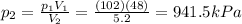 p_2 = \frac{p_1 V_1}{V_2}=\frac{(102)(48)}{5.2}=941.5 kPa