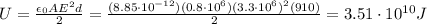 U=\frac{\epsilon_0 AE^2 d}{2}=\frac{(8.85\cdot 10^{-12})(0.8\cdot 10^{6})(3.3\cdot 10^6)^2(910)}{2}=3.51\cdot 10^{10}J