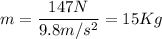 m=\dfrac{147N}{9.8m/s^2}=15Kg