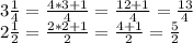 3 \frac {1} {4} = \frac {4 * 3 + 1} {4} = \frac {12 + 1} {4} = \frac {13} {4}\\2 \frac {1} {2} = \frac {2 * 2 + 1} {2} = \frac {4 + 1} {2} = \frac {5} {2}