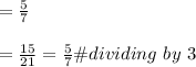 =\frac{5}{7}\\\\=\frac{15}{21}=\frac{5}{7} \# dividing \ by \ 3\\\\