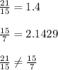 \frac{21}{15}=1.4\\\\\frac{15}{7}=2.1429\\\\\frac{21}{15}\neq \frac{15}{7}
