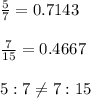 \frac{5}{7}=0.7143\\\\\frac{7}{15}=0.4667\\\\5:7\neq 7:15
