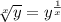 \sqrt[x]{y}=y^{\frac{1}{x}}