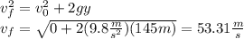 v_{f}^{2}=v_{0}^{2}+2gy\\v_{f}=\sqrt{0+2(9.8\frac{m}{s^{2}})(145m)}=53.31\frac{m}{s}