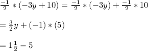 \frac{-1}{2}*(-3y + 10)=\frac{-1}{2}*(-3y)+\frac{-1}{2}*10\\\\=\frac{3}{2}y+(-1)*(5)\\\\=1\frac{1}{2}-5