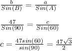 \frac{b}{Sin(B)} =\frac{a}{Sin(A)}\\\\ \frac{47}{Sin(90)} =\frac{c}{Sin(60)}\\\\c=\frac{47sin(60)}{sin(90)} =\frac{47\sqrt{3} }{2}