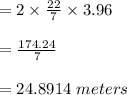 =2\times\frac{22}{7} \times3.96\\\\ =\frac{174.24}{7} \\\\ =24.8914\ meters