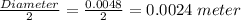 \frac{Diameter}{2} = \frac{0.0048}{2} = 0.0024\;meter
