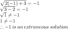 \sqrt{2(-1)+3}=-1\\\sqrt{3-2}=-1\\\sqrt{1}\neq-1\\1\neq -1\\\therefore -1 \:is \:an\:extraneous\:solution