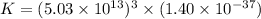 K=(5.03\times 10^{13})^3\times (1.40\times 10^{-37})