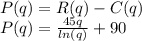 P(q) = R(q) - C(q)\\P(q) = \frac{45q}{ln(q)} +90