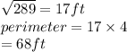 \sqrt{289}  = 17ft \\ perimeter = 17 \times 4 \\  = 68ft