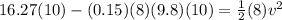 16.27 (10) - (0.15)(8)(9.8) (10) = \frac{1}{2}(8) v^2