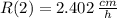 R(2) = 2.402\,\frac{cm}{h}