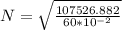 N = \sqrt{\frac{107526.882}{60*10^{-2}} }