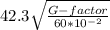 42.3\sqrt{\frac{G-factor}{60*10^{-2}} }
