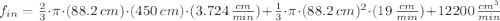 f_{in} = \frac{2}{3}\cdot \pi \cdot (88.2\,cm)\cdot (450\,cm) \cdot (3.724\,\frac{cm}{min} )+\frac{1}{3}\cdot \pi \cdot (88.2\,cm)^{2}\cdot (19\,\frac{cm}{min} )+12200\,\frac{cm^{3}}{min}