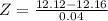 Z = \frac{12.12 - 12.16}{0.04}