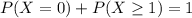 P(X = 0) + P(X \geq 1) = 1