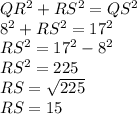 QR^2+RS^2=QS^2\\8^2+RS^2=17^2\\RS^2=17^2-8^2\\RS^2=225\\RS=\sqrt{225}\\RS=15