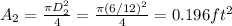A_{2} =\frac{\pi D_{2}^{2}   }{4} =\frac{\pi (6/12)^{2} }{4} =0.196 ft^{2}