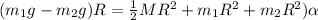 (m_1g - m_2g)R = \frac{1}{2}MR^2 + m_1R^2 + m_2R^2)\alpha