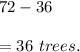 72-36\\\\=36\ trees.