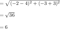 =\sqrt{(-2-4)^2 + (-3+3)^2} \\\\= \sqrt{36} \\\\= 6