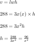 v=lwh\\\\288=3x(x)\times h\\\\288=3x^2h\\\\h=\frac{288}{3x^2}=\frac{96}{x^2}