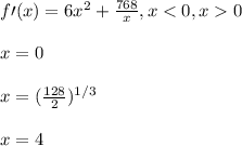 f\prime(x)=6x^2+\frac{768}{x}, x0\\\\x=0\\\\x=(\frac{128}{2})^{1/3}\\\\x=4