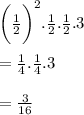 \bigg( \frac{1}{2}  \bigg)^{2} . \frac{1}{2} .\frac{1}{2} .3 \\  \\  =  \frac{1}{4} . \frac{1}{4} .3 \\  \\  =  \frac{3}{16}  \\