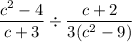 \dfrac{c^2-4}{c+3}\div\dfrac{c+2}{3(c^2-9)}