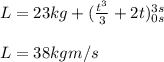 L = 23kg+(\frac{t^3}{3} +2t)^ {3s}_ {0s}\\\\L=38kgm/s