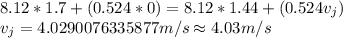 8.12*1.7+(0.524*0)=8.12*1.44+(0.524v_j)\\v_j=4.0290076335877 m/s\approx 4.03 m/s