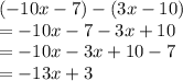 ( - 10x - 7) - (3x - 10) \\  =  - 10x - 7 - 3x + 10 \\  =  - 10x - 3x + 10 - 7 \\   = - 13x + 3 \\