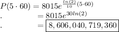 P(5\cdot 60)=8015e^{\frac{ln(2)}{10}(5\cdot 60)}\\.\qquad \qquad = 8015 e^{30ln(2)}\\.\qquad \qquad =\boxed{8,606,040,719,360}
