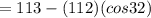 =113-(112)(cos 32)