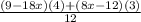 \frac{(9 - 18x)(4)+(8x - 12)(3)}{12}