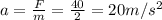 a=\frac{F}{m}=\frac{40}{2}=20 m/s^2