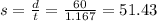 s=\frac{d}{t}=\frac{60}{1.167}  =51.43
