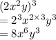 (2 {x}^{2}y)^{3}  \\  =  {2}^{3}  {x}^{2 \times 3}  {y}^{3}  \\  = 8 {x}^{6}  {y}^{3}  \\