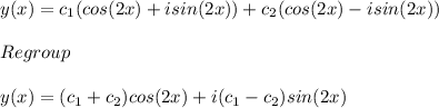 y(x)=c_1 (cos(2x)+isin(2x))+c_2(cos(2x)-isin(2x))\\\\Regroup\\\\y(x)=(c_1+c_2)cos(2x) +i(c_1-c_2)sin(2x)\\