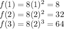 f(1)=8(1)^2=8\\f(2)=8(2)^2=32\\f(3)=8(2)^3=64