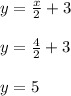 y = \frac{x}{2}+3\\ \\y = \frac{4}{2} + 3\\\\y = 5