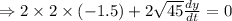 \Rightarrow 2\times 2 \times(- 1.5 )+2\sqrt{45}\frac{dy}{dt}=0