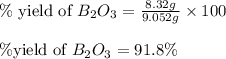 \%\text{ yield of }B_2O_3=\frac{8.32g}{9.052g}\times 100\\\\\% \text{yield of }B_2O_3=91.8\%