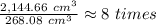 \frac{2,144.66\ cm^3}{268.08\ cm^3}\approx8\ times