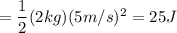 = \dfrac{1}{2}(2kg)(5m/s)^2 =  25J
