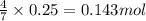\frac{4}{7}\times 0.25=0.143mol